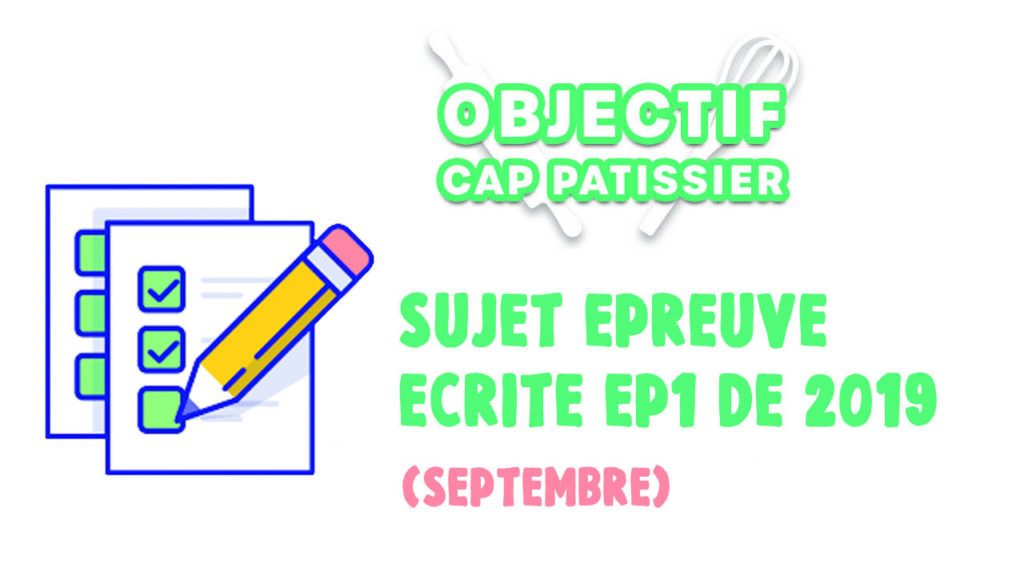 annales des sujets de CAP Pâtissier EP1 Septembre 2019